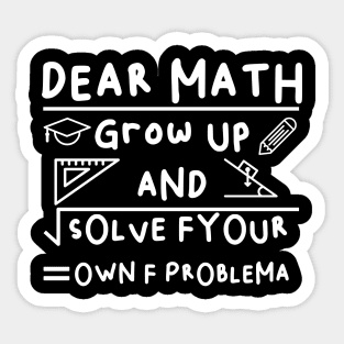 Dear Math Grow Up And Solve Fyour Own F Problema Sticker